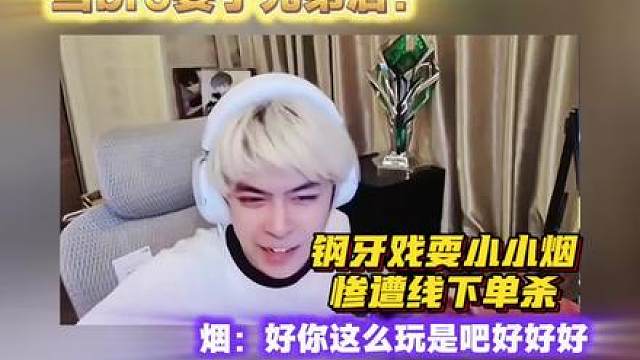 钢牙戏耍小小烟惨遭线下单杀哈哈哈