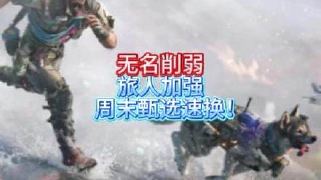 无名削弱！旅人加强，周末甄选快换，S11干员调整更新公告