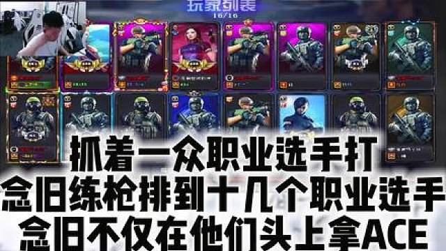 抓着一众职业选手打 念旧练枪排到十几个职业选手 念旧不仅在他们头上拿ACE 下一局他们进房间就退