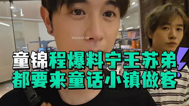 童锦程爆料宁王苏弟都要来童话小镇做客