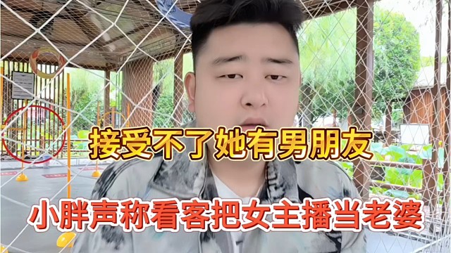 小胖声称看客把女主播当老婆，接受不了她有男朋友