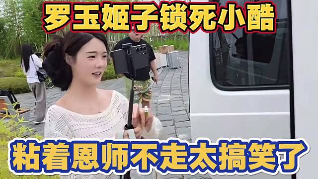 罗玉姬子锁死小酷 粘着恩师不走 太搞笑了小酷有福了