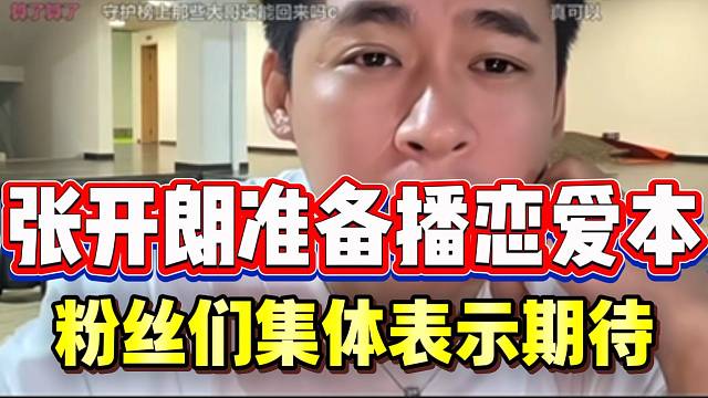 张开朗准备播恋爱本，233粉丝集体表示期待！