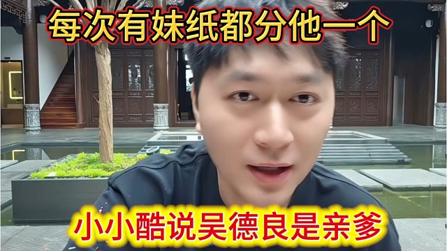 小小酷说吴德良是亲爹，每次有妹纸都分他一个。