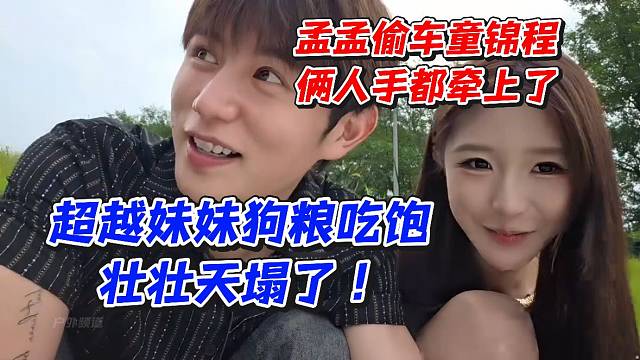 壮壮天塌了！孟孟偷车童锦程俩人手都牵上了！超越妹妹狗粮吃饱