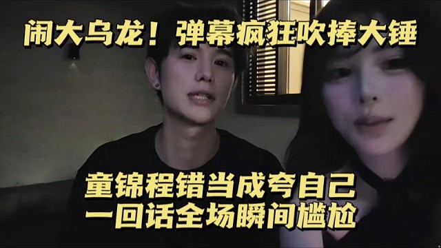 闹大乌龙！弹幕疯狂吹捧大锤，童锦程错当成夸自己，一回话全场瞬间尴尬