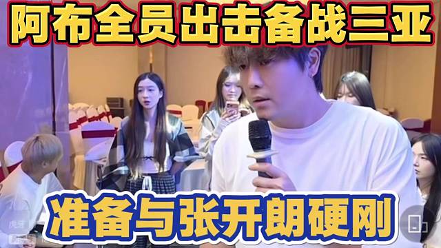 阿布集结全员出击备战三亚 准备线下硬刚张开朗 强调只有一个敌人