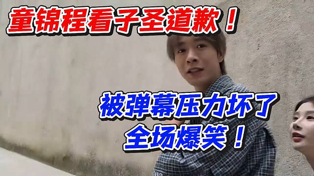 童锦程看子圣道歉！被弹幕压力坏了全场爆笑