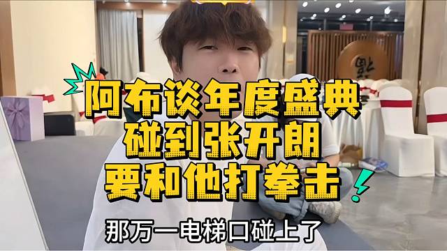 阿布谈年度盛典碰到张开朗要和他打拳击