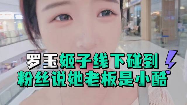 罗玉姬子线下碰到粉丝说他老板是小酷