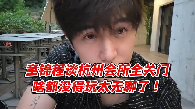 童锦程谈杭州会所全关门！啥都没得玩太无聊了