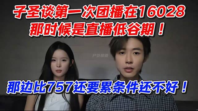 子圣谈第一次团播在16028！那时候是直播低谷期！那边比757还要累条件还不好