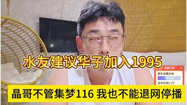 晶哥不管集梦116我也不能退网不播，建议华子加入1995
