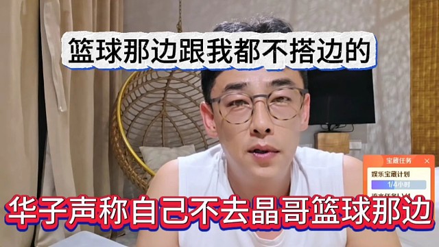 华子声称自己不去晶哥篮球那边，篮球跟我不搭边啊