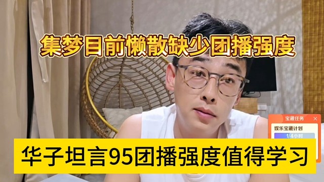 华子坦言95团播强度值得学习，集梦目前懒散缺少团播强度
