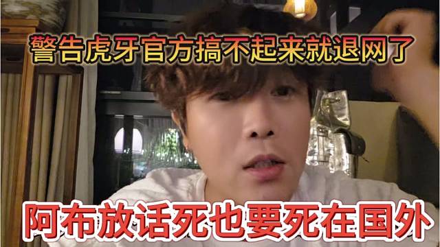 阿布放话死也要死在国外，警告官方搞不起来就退网