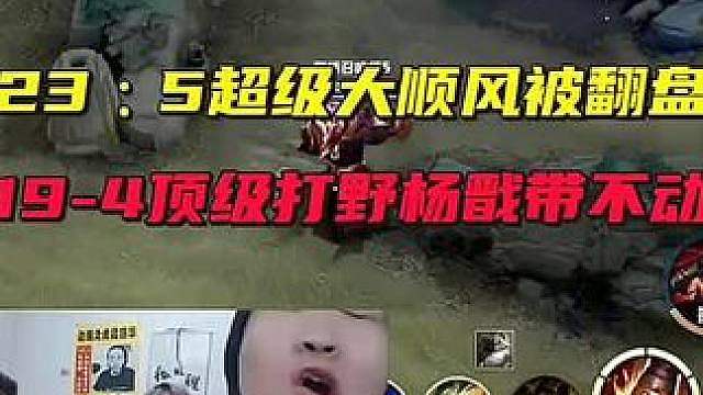 23-5超级大顺风被翻盘、19 - 4顶级打野杨戬带不动德华苏烈。。