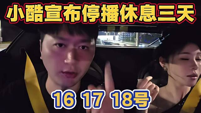 小酷宣布停播休息三天 16 17 18号三天不播 要陪大哥和回老家办理事情 直接三亚见