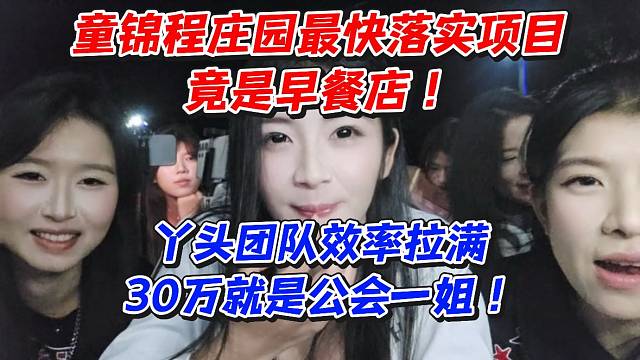 童锦程庄园最快落实项目竟是早餐店！丫头团队效率拉满！30万就是公会一姐
