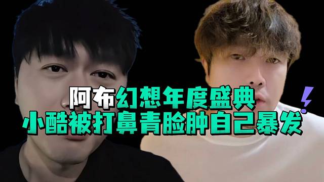阿布幻想年度盛典好兄弟小酷被打