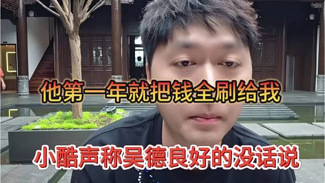 小酷声称吴德良很好，他第一年把钱全刷给我了