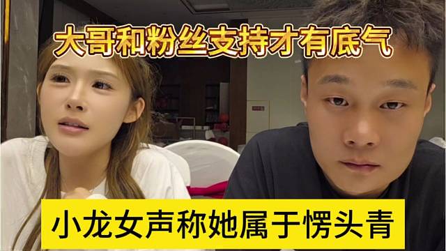 小龙女属于愣头青，大哥和粉丝支持才有底气