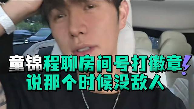 童锦程聊房间号打徽章说那个时候没敌人