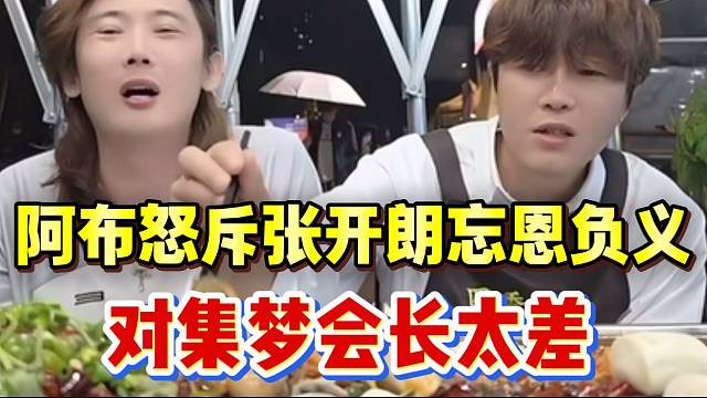 阿布怒斥张开朗忘恩负义，对集梦会长太差！