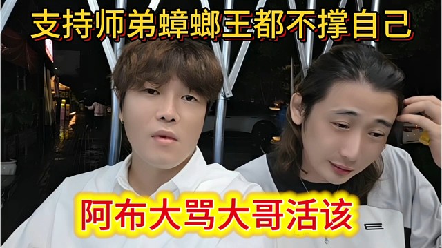 阿布大骂大哥活该，支持师弟蟑螂王都不撑自己。