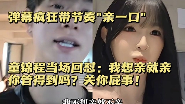 弹幕疯狂带节奏"亲一口"！主播当场回怼：我想亲就亲，你管得到吗？关你屁事！
