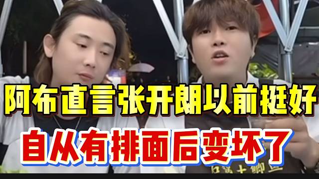 阿布直言张开朗这人以前挺好，但是自从有“排面”后就变了！