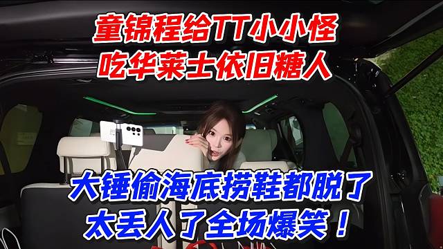 童锦程给TT小小怪吃华莱士依旧糖人！大锤偷海底捞鞋都脱了太丢人了全场爆笑