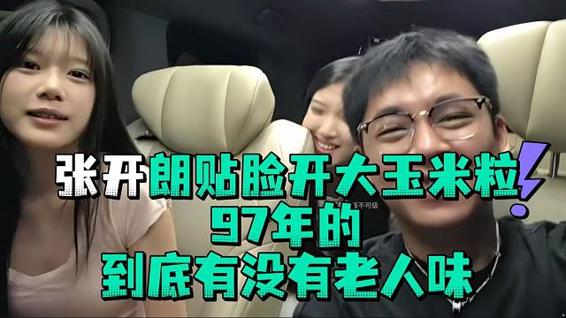 张开郎贴脸开大玉米粒97年的到底有没有老人味