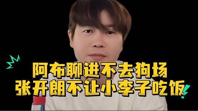 阿布聊进不去狗场张开朗不让小李子吃饭