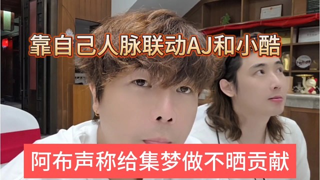阿布声称给集梦做不少贡献，靠自己人脉联动AJ和小酷
