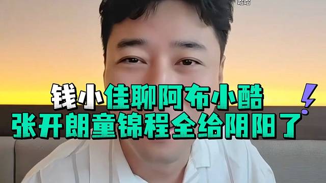 钱小佳聊阿布小酷张开郎童锦程全给阴阳了