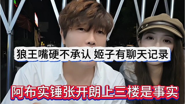 阿布实锤张开朗上三楼是事实，狼王嘴硬不承认，姬子有聊天记录