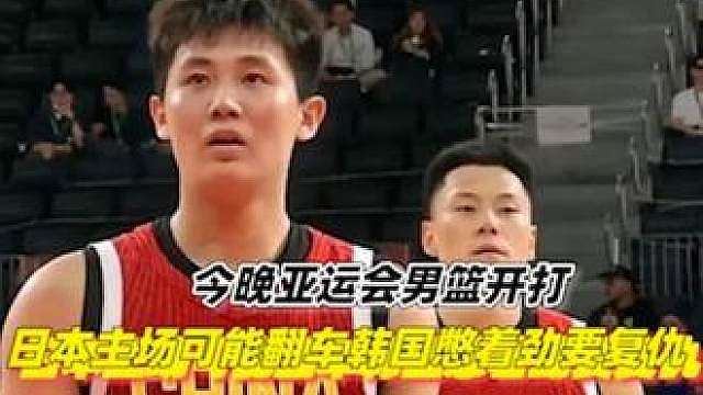 今晚亚运会男篮开打！日本主场可能翻车，韩国憋着劲要复仇3/3