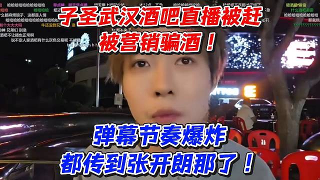 子圣武汉酒吧直播被赶被营销骗酒！弹幕节奏爆炸都传到张开朗那去了
