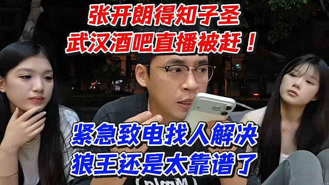 张开朗得知子圣武汉酒吧直播被赶！紧急致电找人解决狼王还是太靠谱了