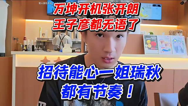 万坤开机张开朗！王子彦都无语了招待能心一姐瑞秋都有节奏