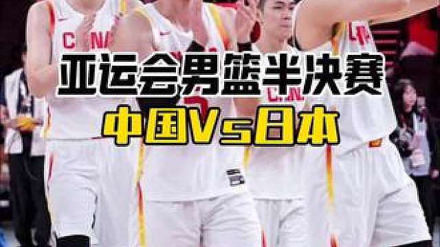 勿忘国耻，赛场当自强！ 亚运会男篮半决赛中国男篮将迎战日本男篮，争夺决赛门票！