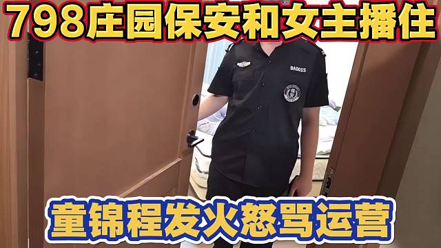 798庄园保安和女主播同住四楼 童锦程发火怒喷运营 为什么让男女混住