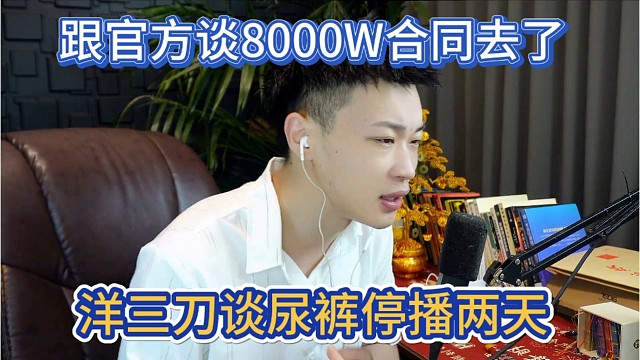 洋三刀谈尿裤停播两天，跟官方谈8000W合同去了。