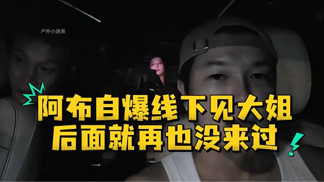 阿布自爆线下见大姐后面就再也没来过