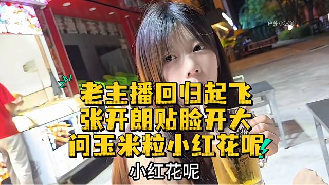 老主播回归起飞张开朗贴脸开大问玉米粒小红花呢