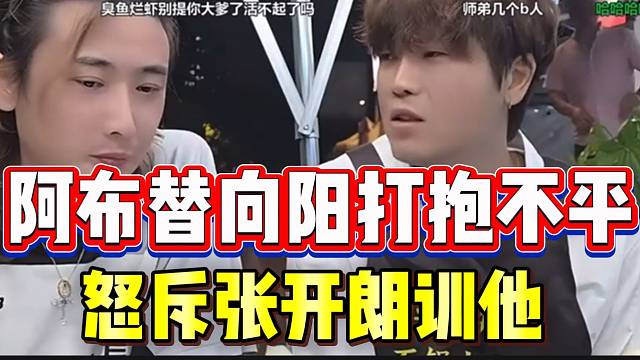 阿布替集美向阳打抱不平，怒斥张开朗训他！