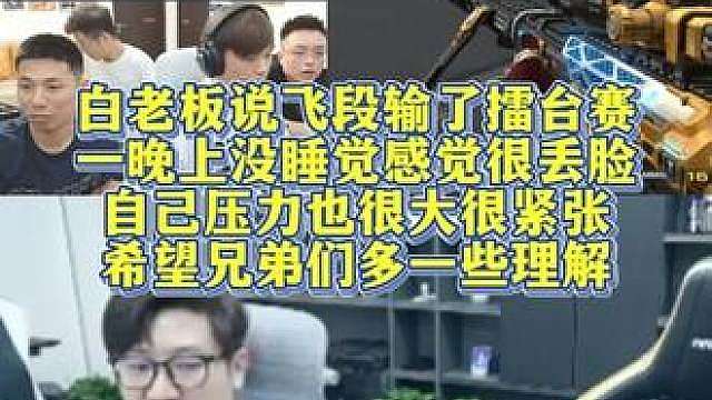 白老板说飞段输了擂台赛，一晚上没睡觉感觉很丢脸，自己压力也很大很紧张，希望兄弟们多一些理解。