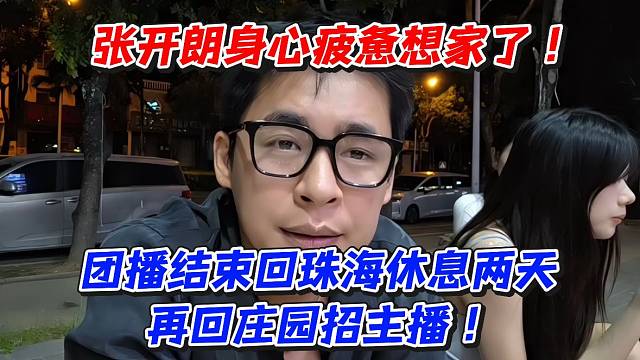 张开朗身心疲惫想家了！团播结束回珠海休息两天再回庄园招主播