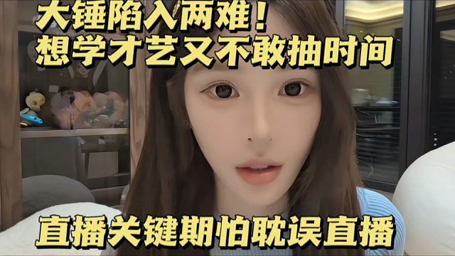 大锤陷入两难！想学才艺又不敢抽时间，直播关键期怕耽误直播